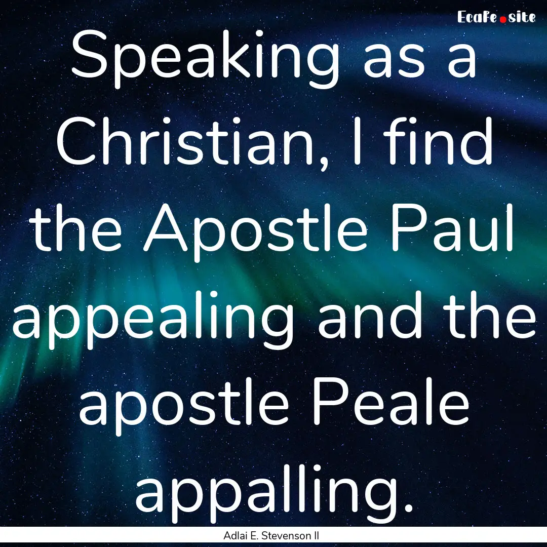 Speaking as a Christian, I find the Apostle.... : Quote by Adlai E. Stevenson II