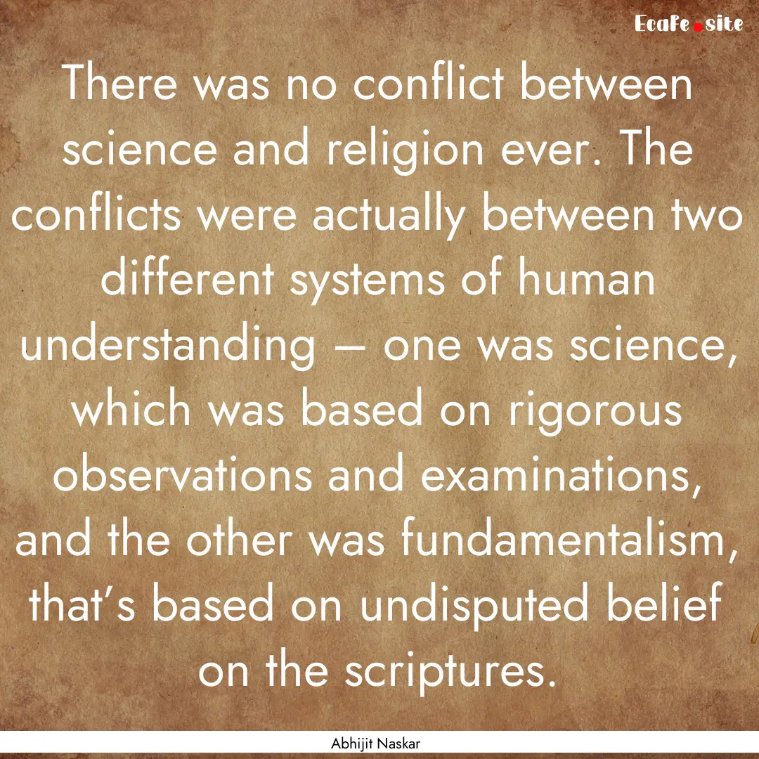 There was no conflict between science and.... : Quote by Abhijit Naskar