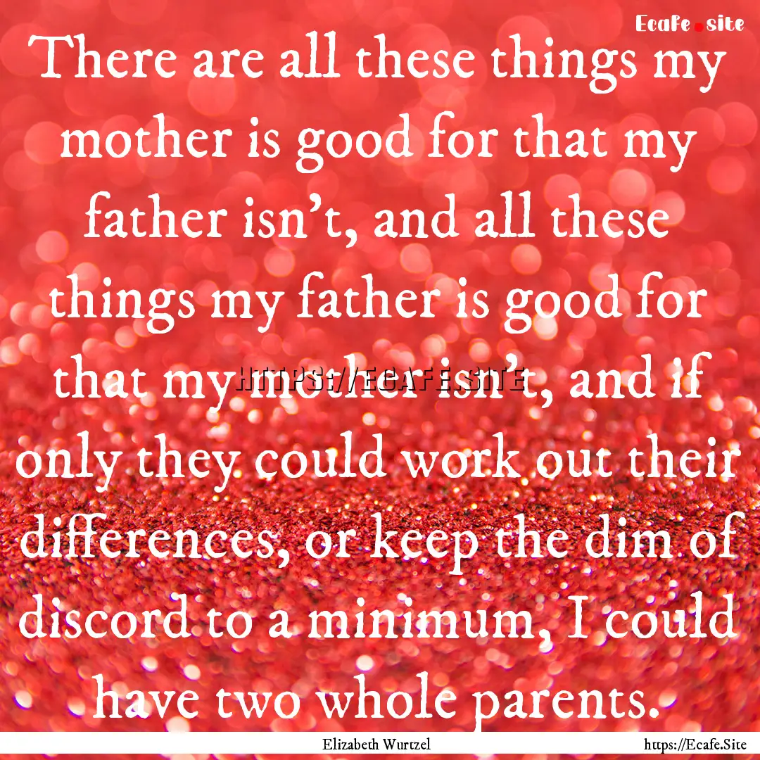 There are all these things my mother is good.... : Quote by Elizabeth Wurtzel