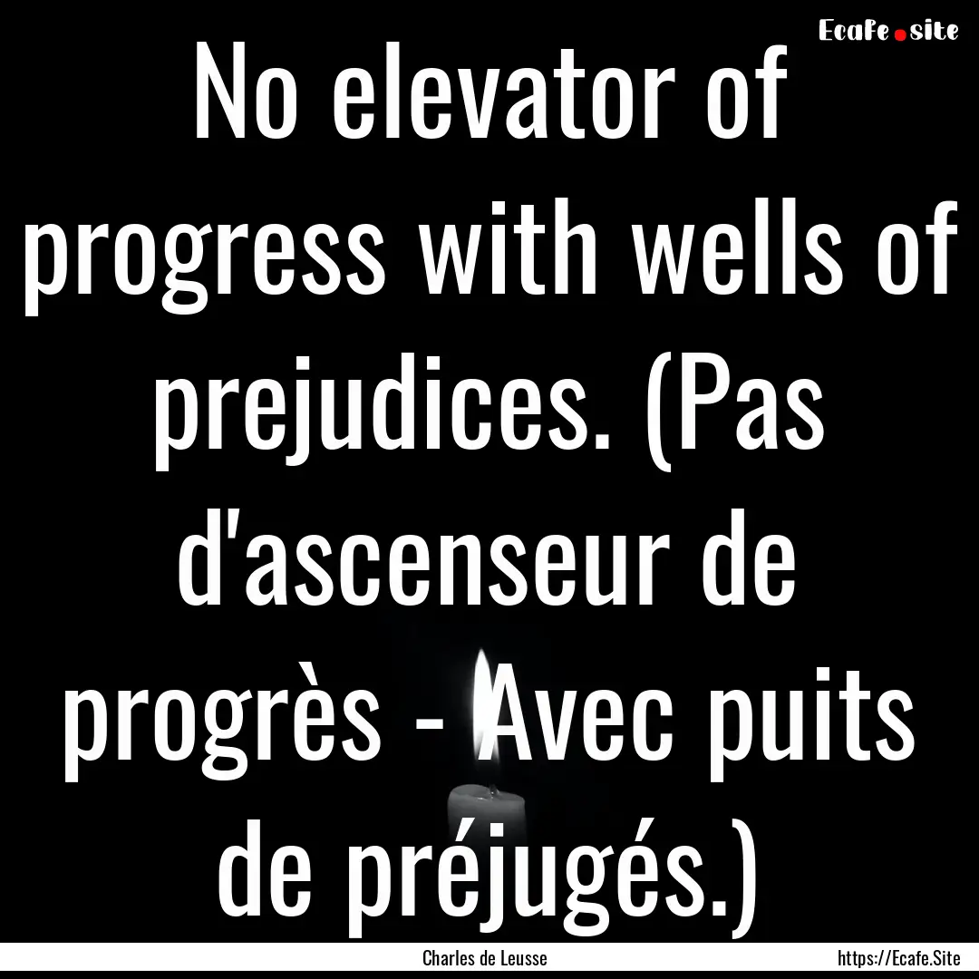 No elevator of progress with wells of prejudices..... : Quote by Charles de Leusse