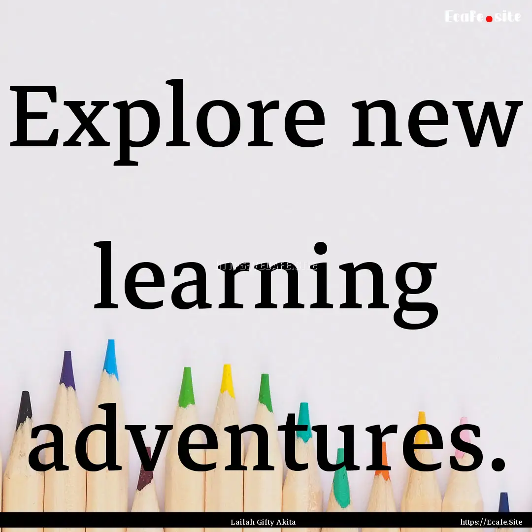 Explore new learning adventures. : Quote by Lailah Gifty Akita