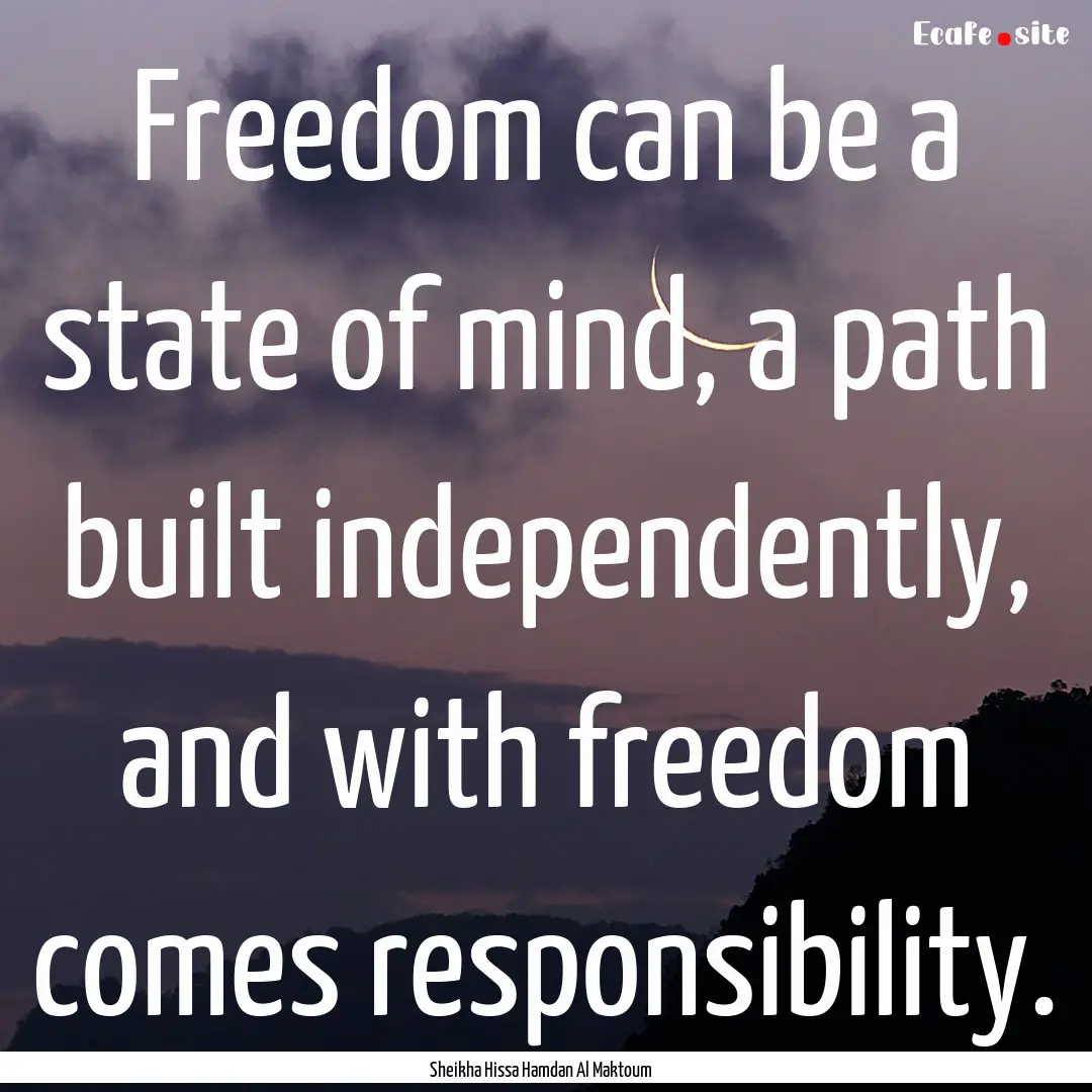 Freedom can be a state of mind, a path built.... : Quote by Sheikha Hissa Hamdan Al Maktoum