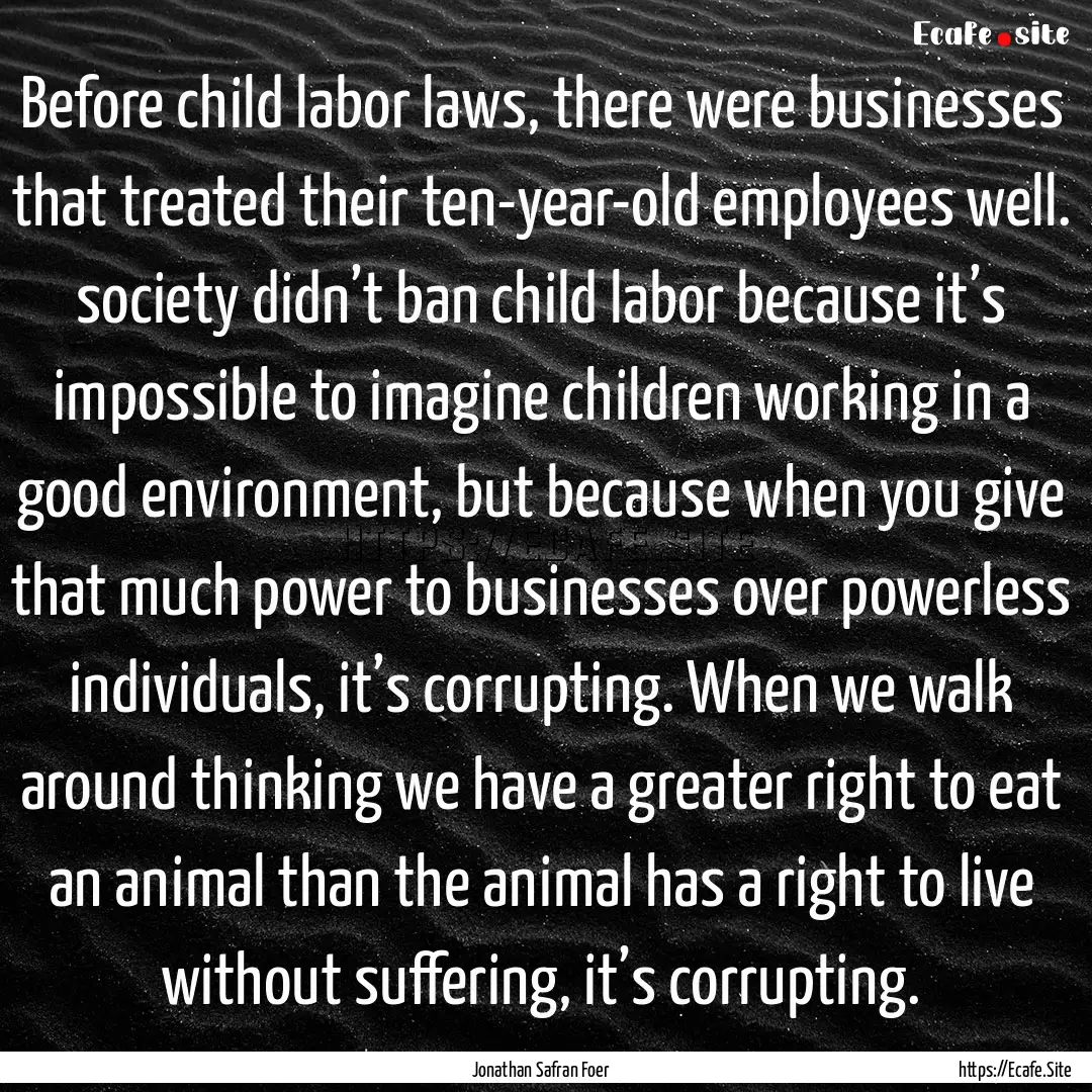 Before child labor laws, there were businesses.... : Quote by Jonathan Safran Foer