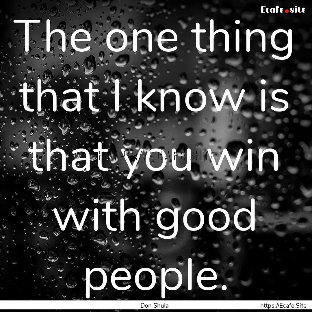 The one thing that I know is that you win.... : Quote by Don Shula