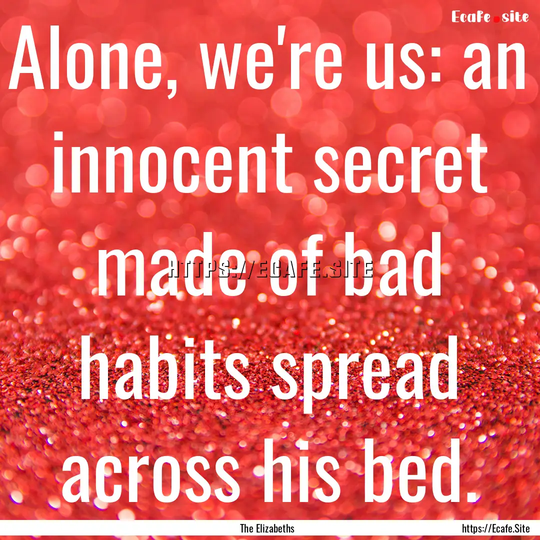 Alone, we're us: an innocent secret made.... : Quote by The Elizabeths