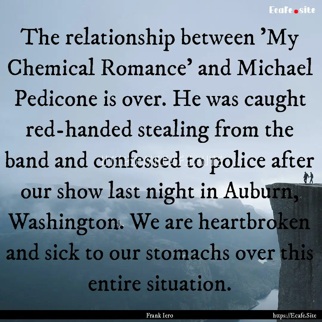 The relationship between 'My Chemical Romance'.... : Quote by Frank Iero