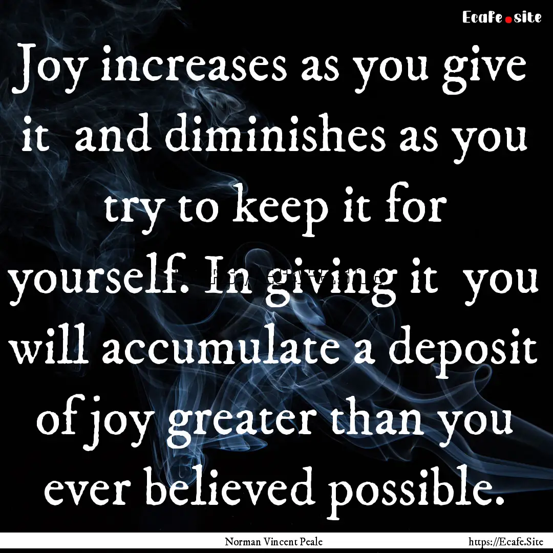 Joy increases as you give it and diminishes.... : Quote by Norman Vincent Peale