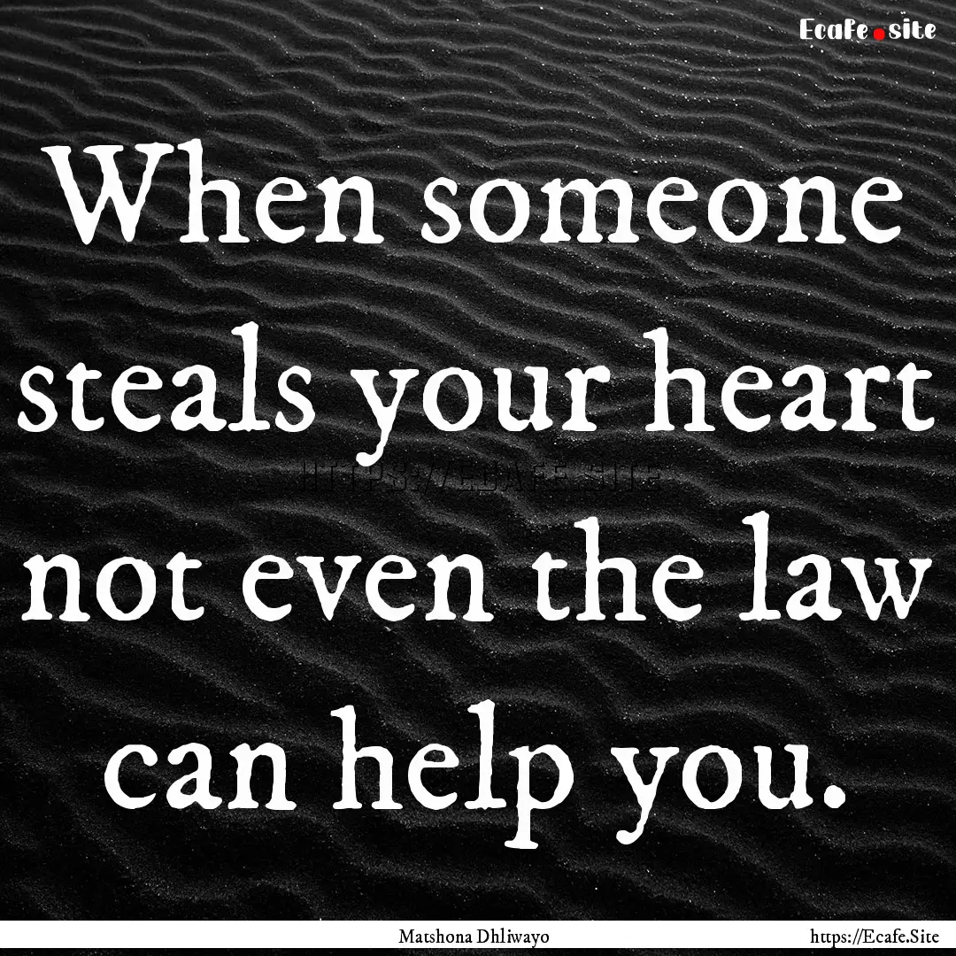 When someone steals your heart not even the.... : Quote by Matshona Dhliwayo