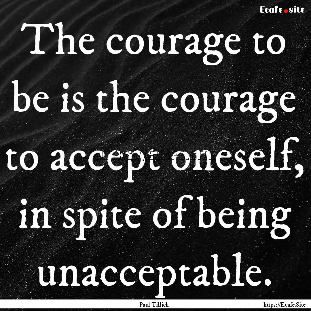 The courage to be is the courage to accept.... : Quote by Paul Tillich