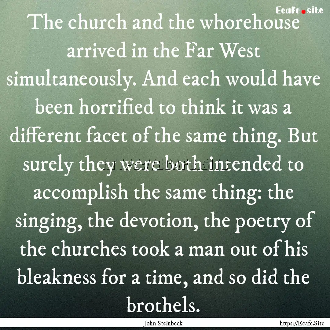 The church and the whorehouse arrived in.... : Quote by John Steinbeck