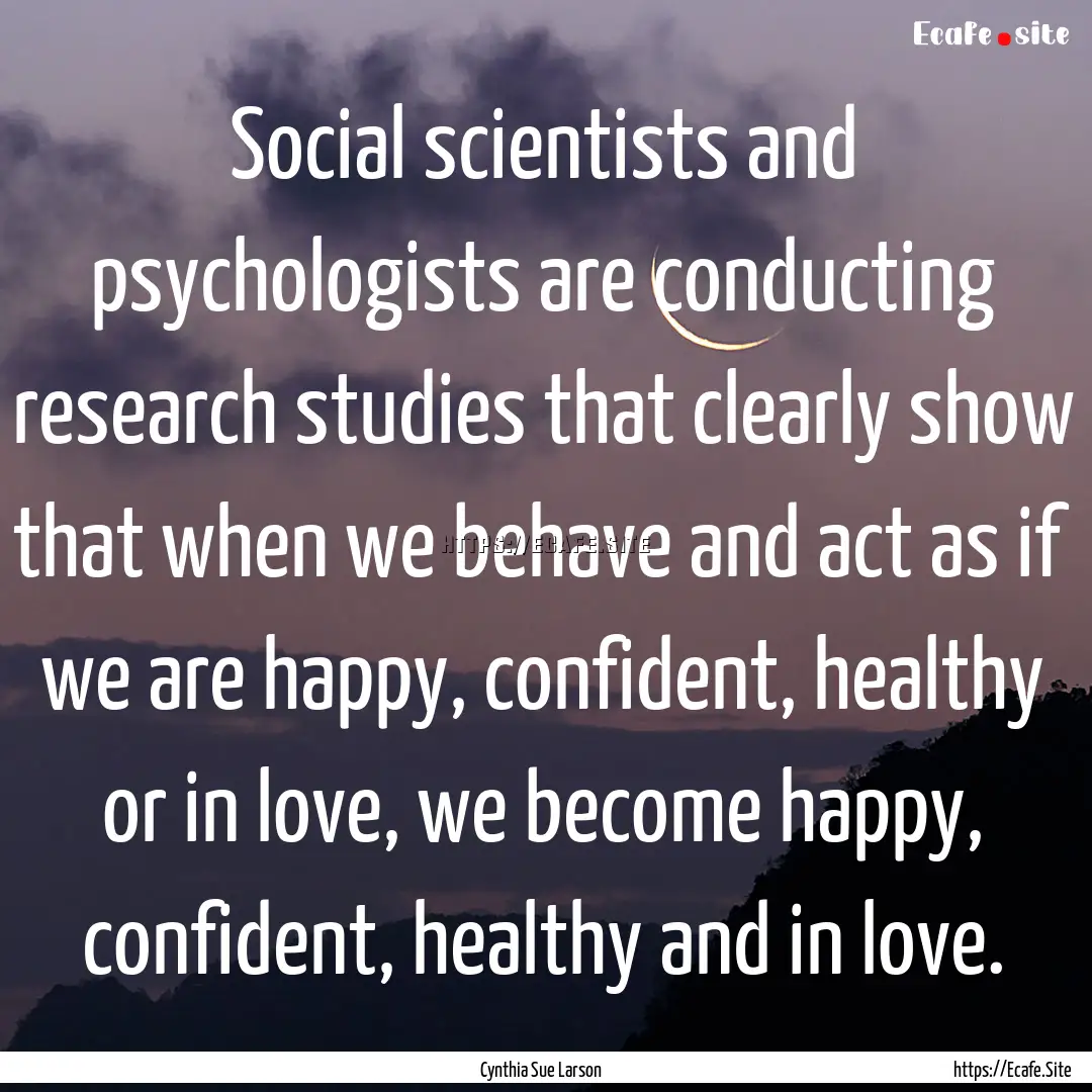 Social scientists and psychologists are conducting.... : Quote by Cynthia Sue Larson