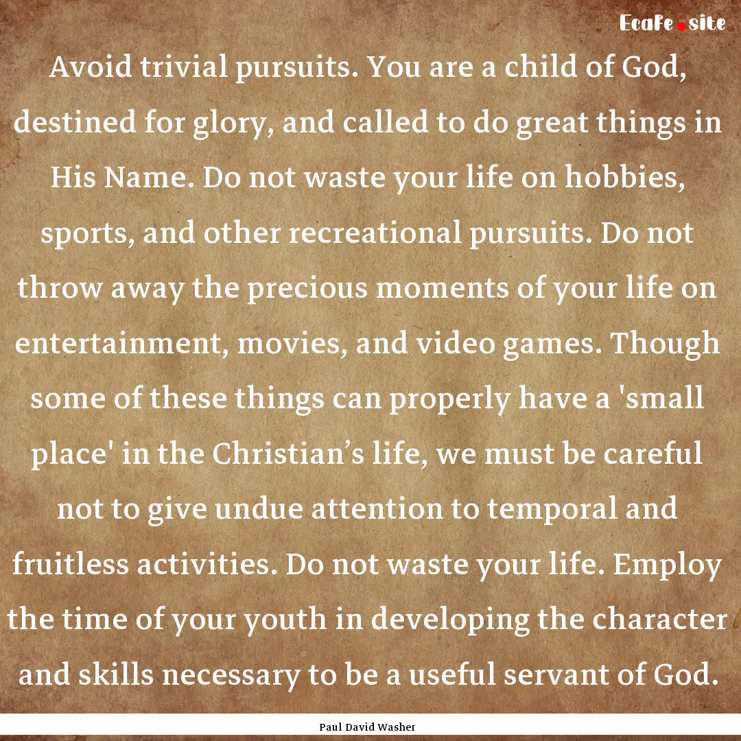 Avoid trivial pursuits. You are a child of.... : Quote by Paul David Washer