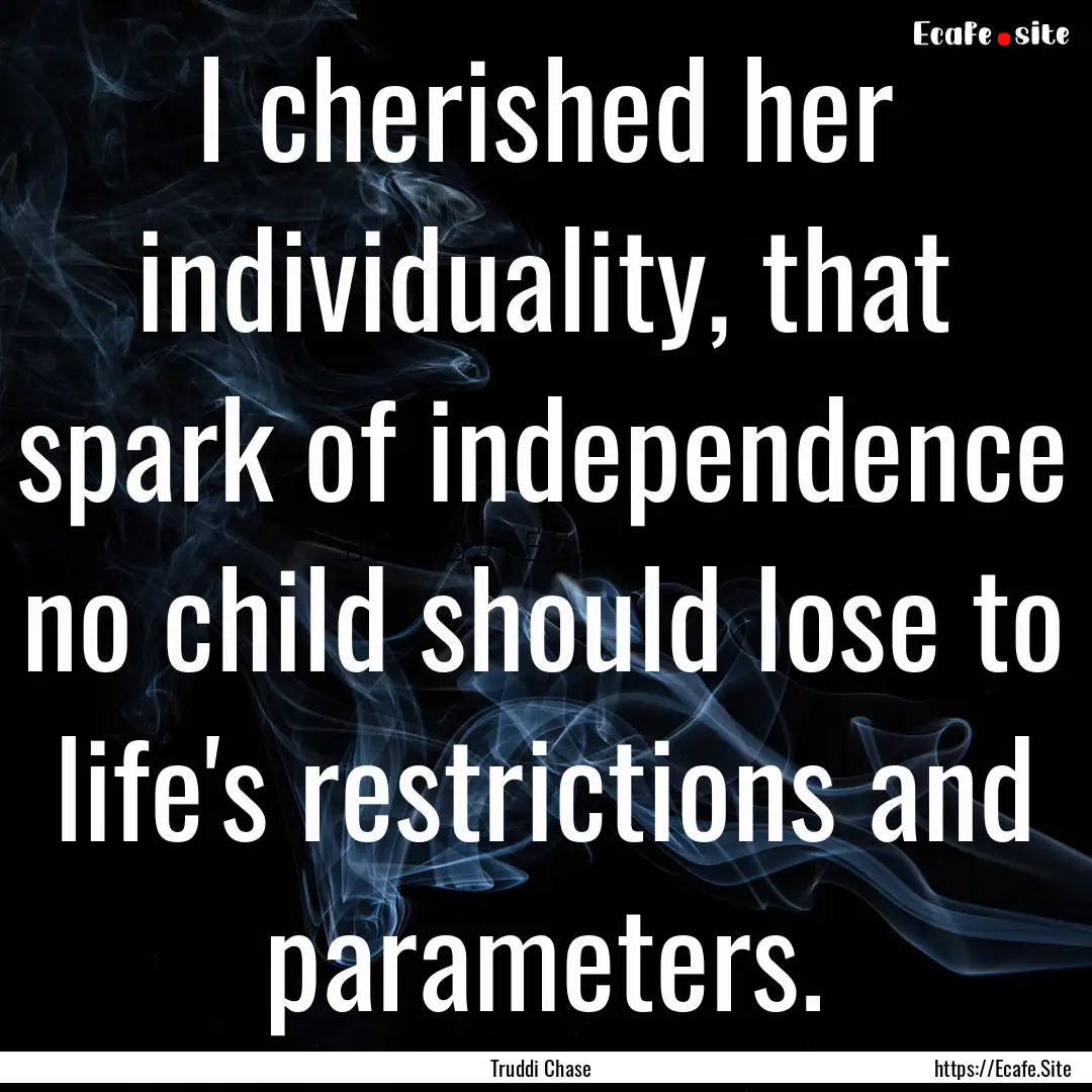 I cherished her individuality, that spark.... : Quote by Truddi Chase