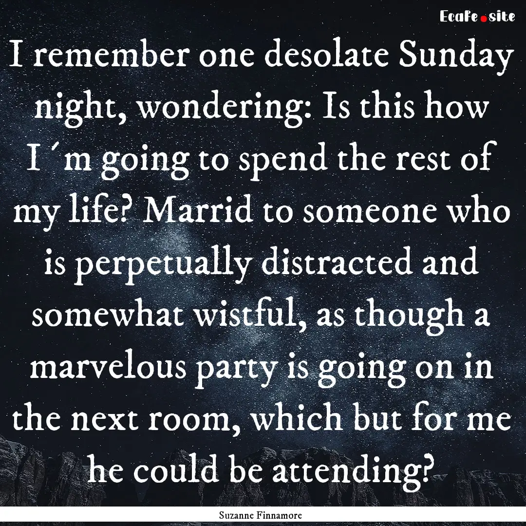 I remember one desolate Sunday night, wondering:.... : Quote by Suzanne Finnamore