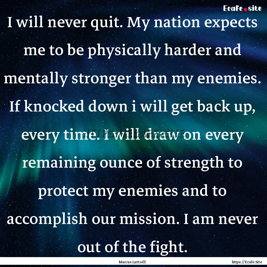 I will never quit. My nation expects me to.... : Quote by Marcus Luttrell