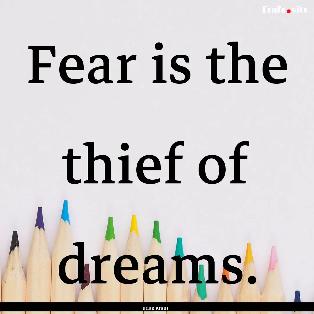 Fear is the thief of dreams. : Quote by Brian Krans