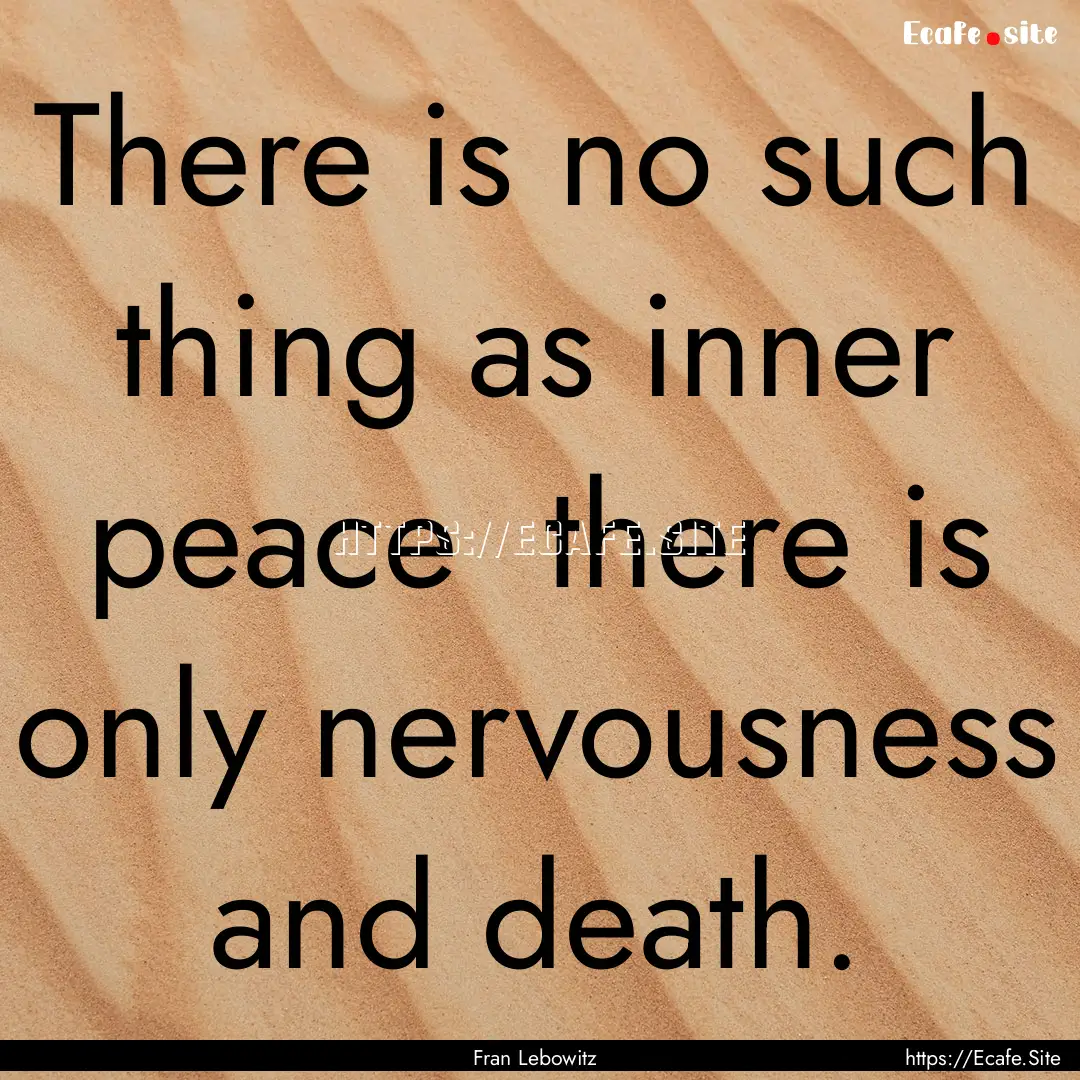 There is no such thing as inner peace there.... : Quote by Fran Lebowitz