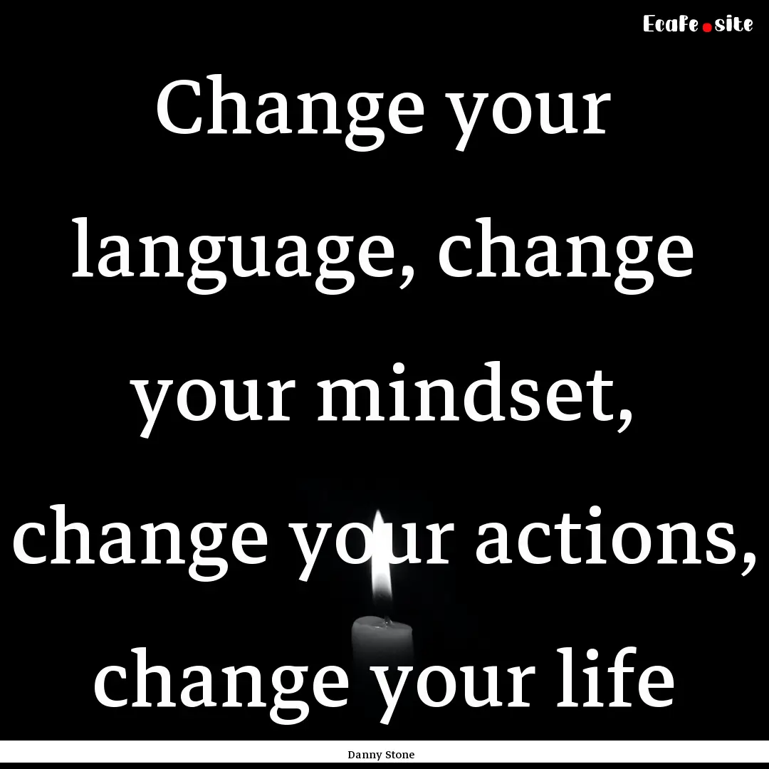 Change your language, change your mindset,.... : Quote by Danny Stone