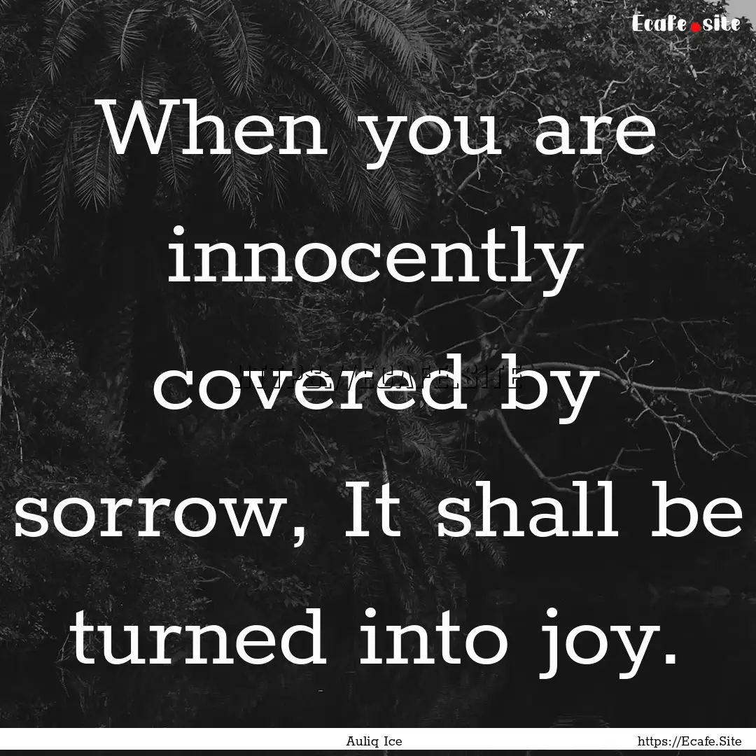 When you are innocently covered by sorrow,.... : Quote by Auliq Ice