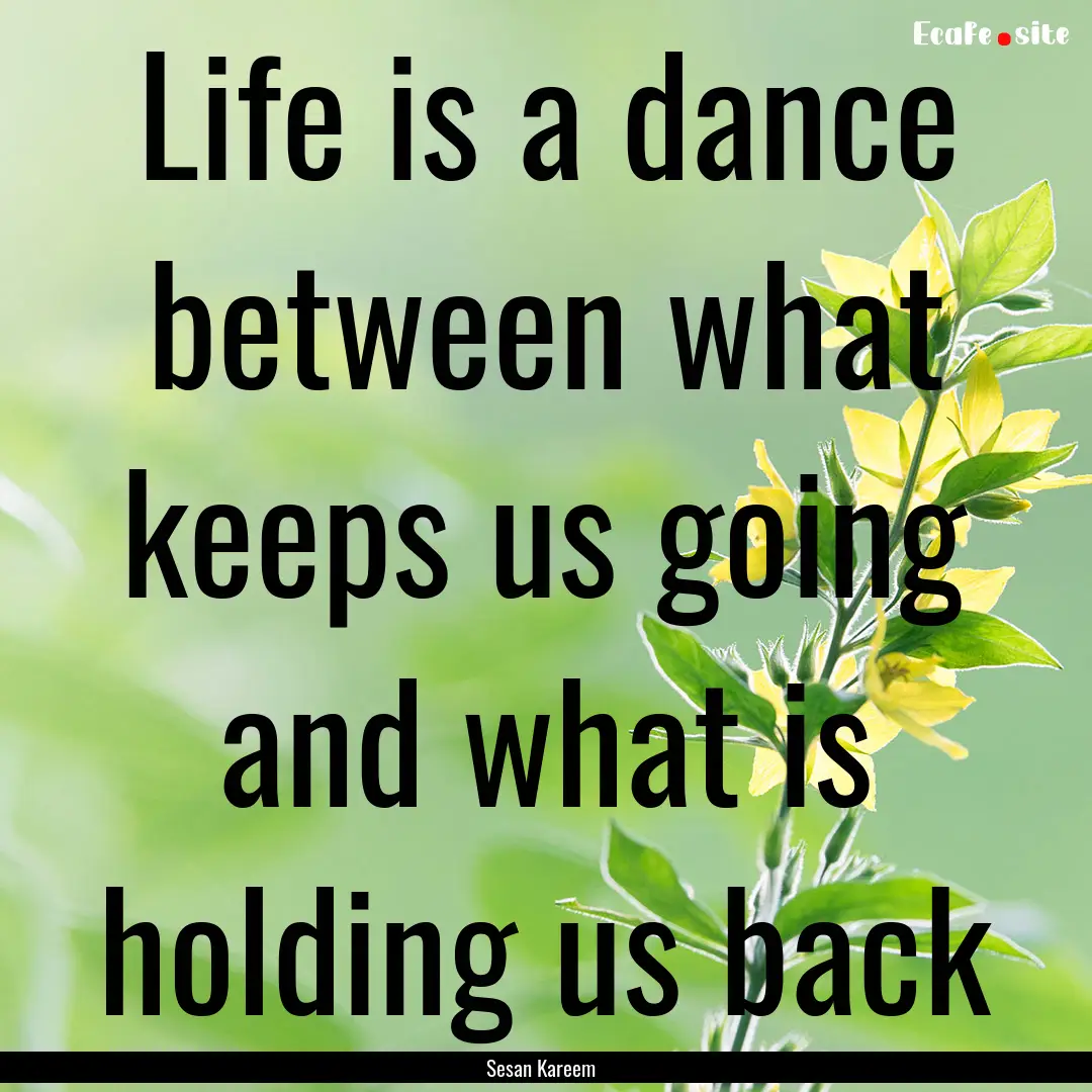 Life is a dance between what keeps us going.... : Quote by Sesan Kareem