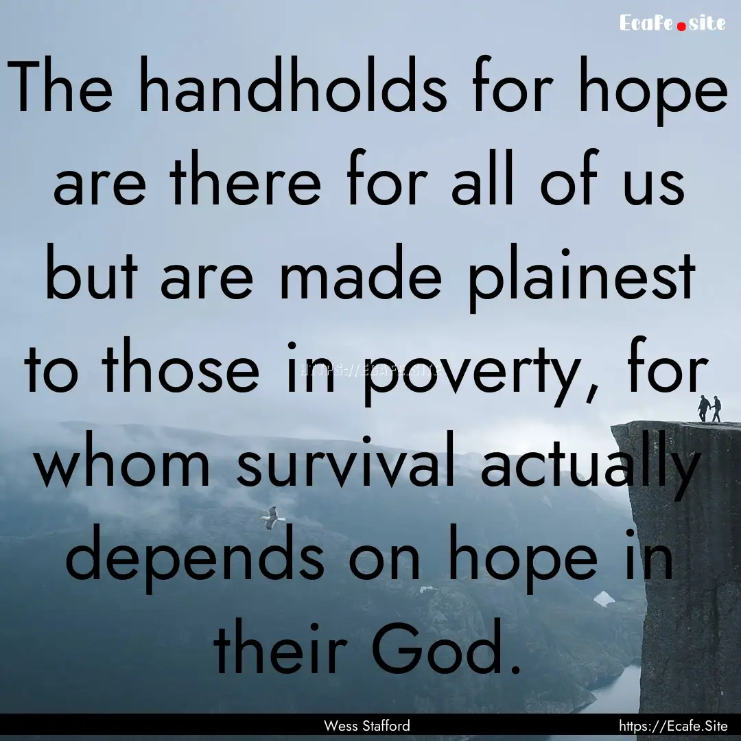 The handholds for hope are there for all.... : Quote by Wess Stafford