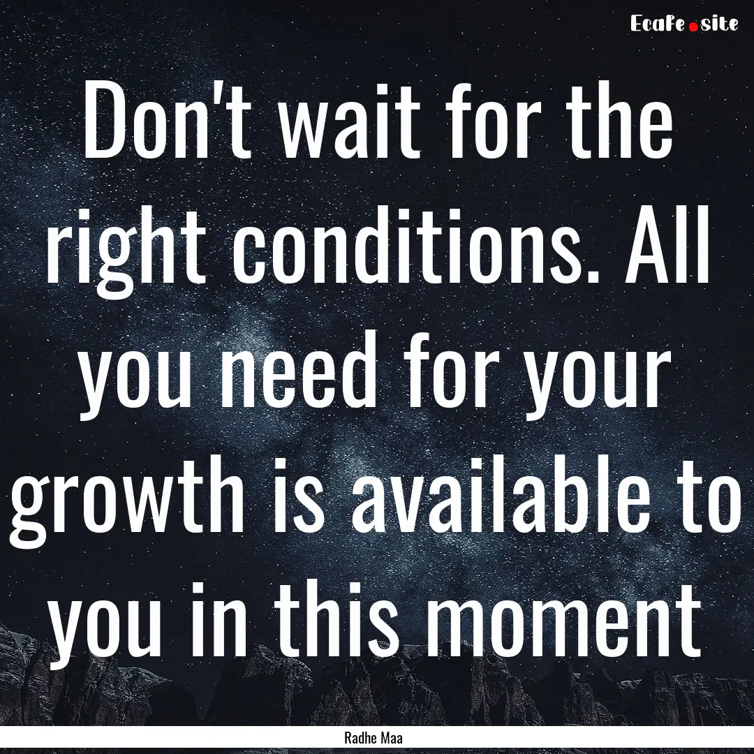 Don't wait for the right conditions. All.... : Quote by Radhe Maa