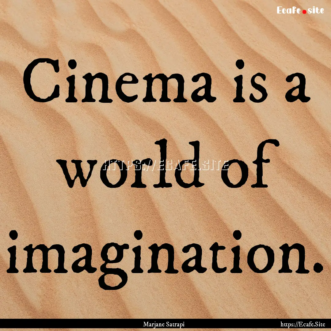 Cinema is a world of imagination. : Quote by Marjane Satrapi