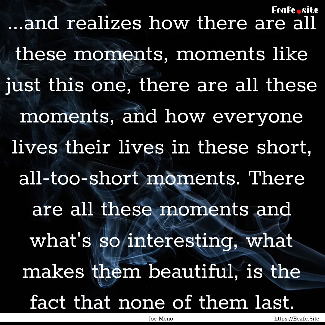 ...and realizes how there are all these moments,.... : Quote by Joe Meno