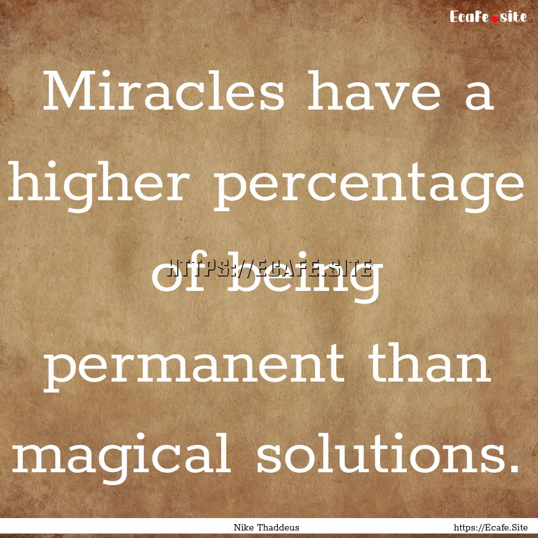 Miracles have a higher percentage of being.... : Quote by Nike Thaddeus