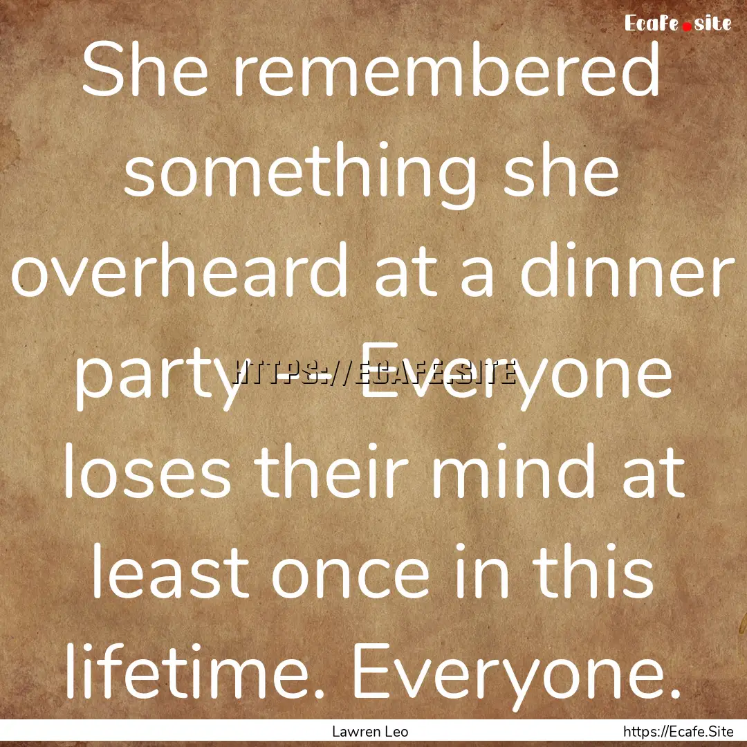 She remembered something she overheard at.... : Quote by Lawren Leo