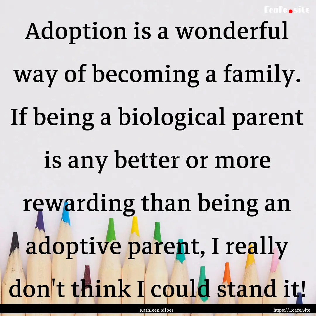 Adoption is a wonderful way of becoming a.... : Quote by Kathleen Silber