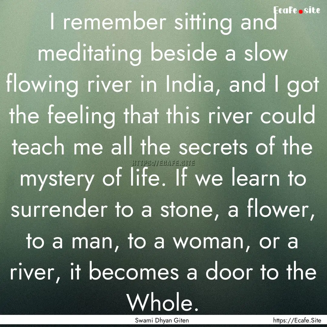 I remember sitting and meditating beside.... : Quote by Swami Dhyan Giten