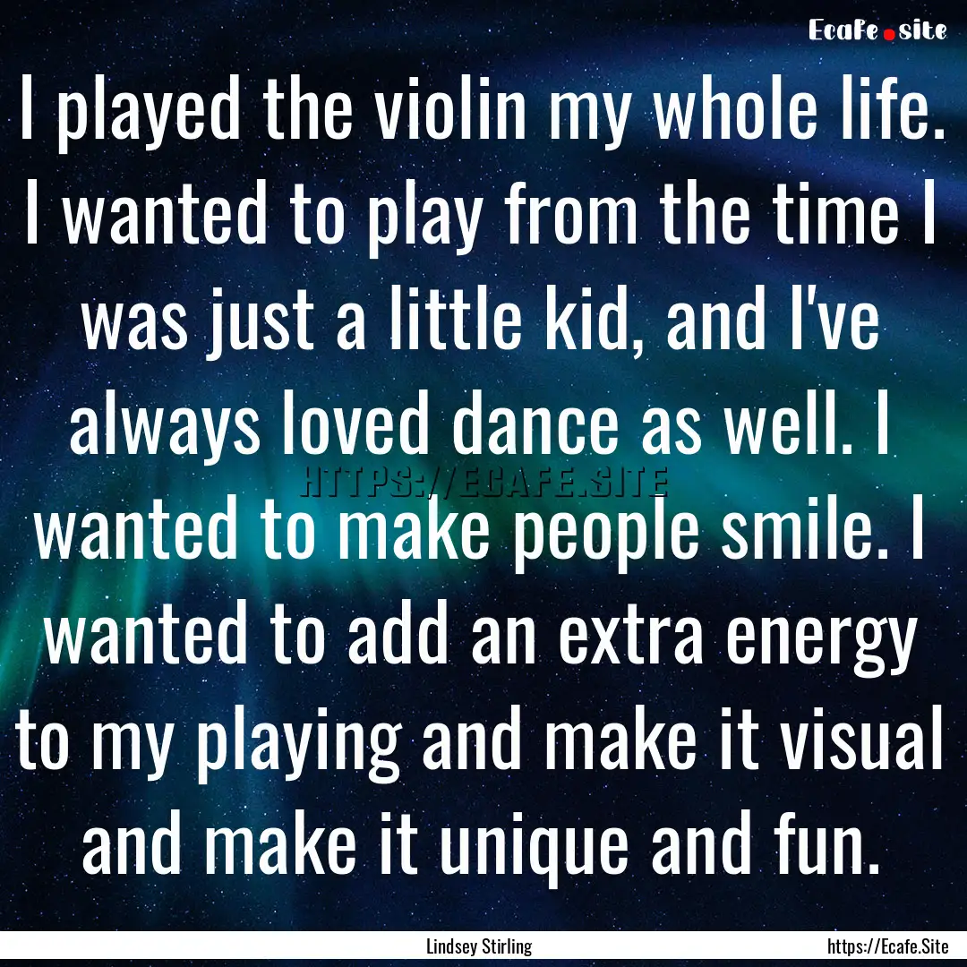 I played the violin my whole life. I wanted.... : Quote by Lindsey Stirling