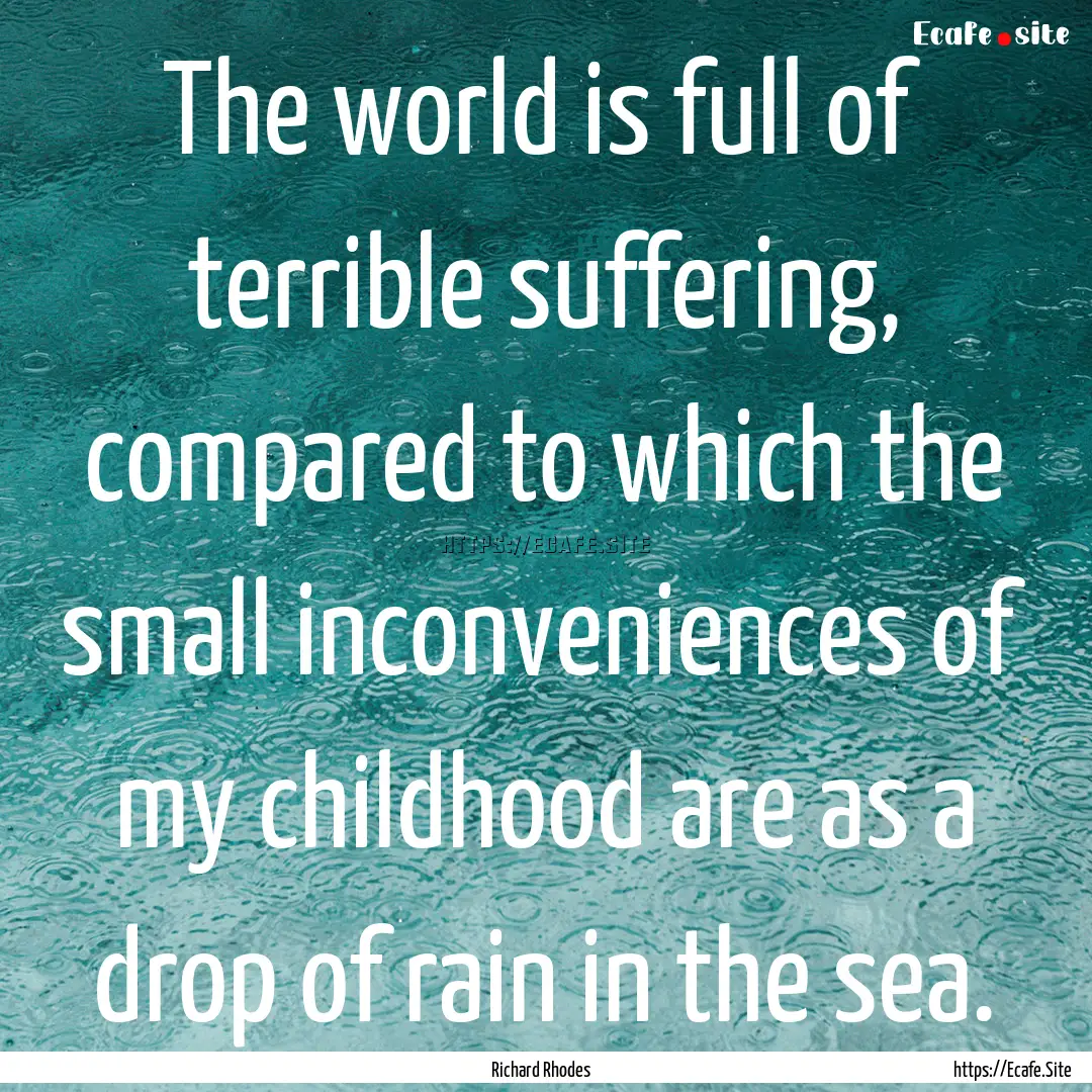 The world is full of terrible suffering,.... : Quote by Richard Rhodes