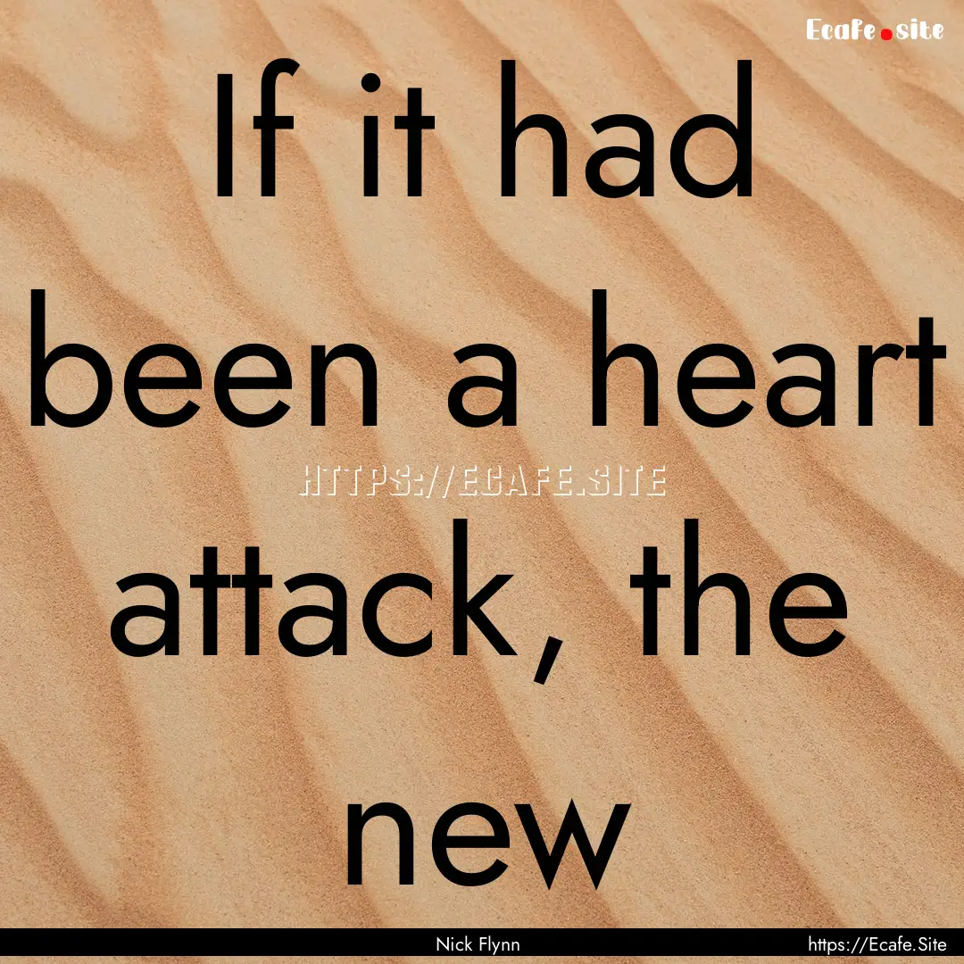 If it had been a heart attack, the new : Quote by Nick Flynn