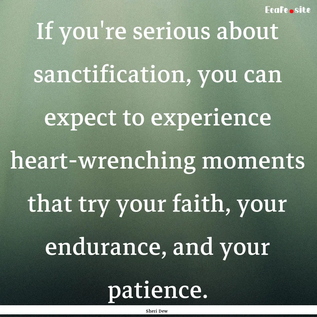 If you're serious about sanctification, you.... : Quote by Sheri Dew