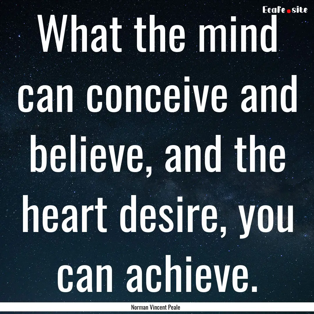 What the mind can conceive and believe, and.... : Quote by Norman Vincent Peale