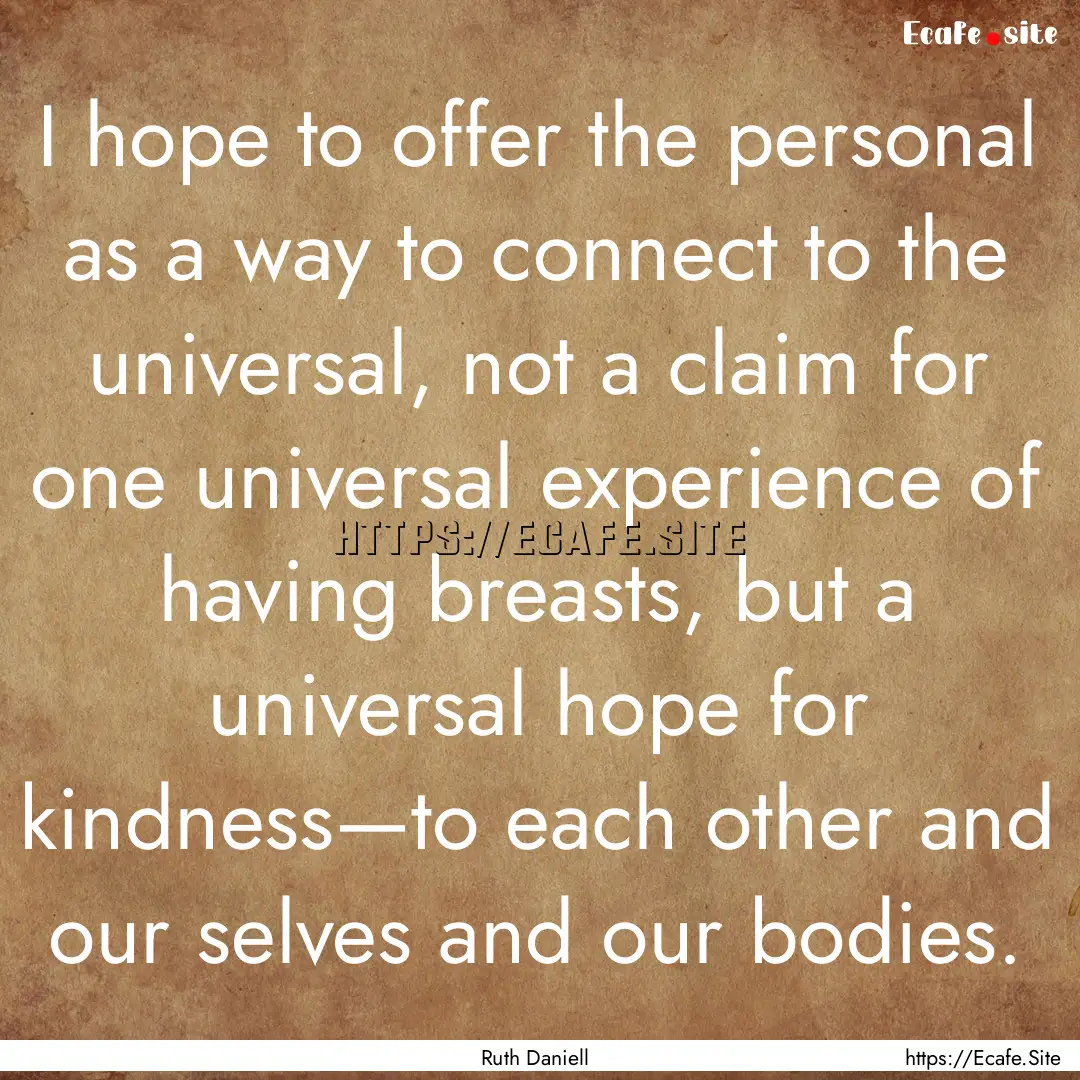 I hope to offer the personal as a way to.... : Quote by Ruth Daniell