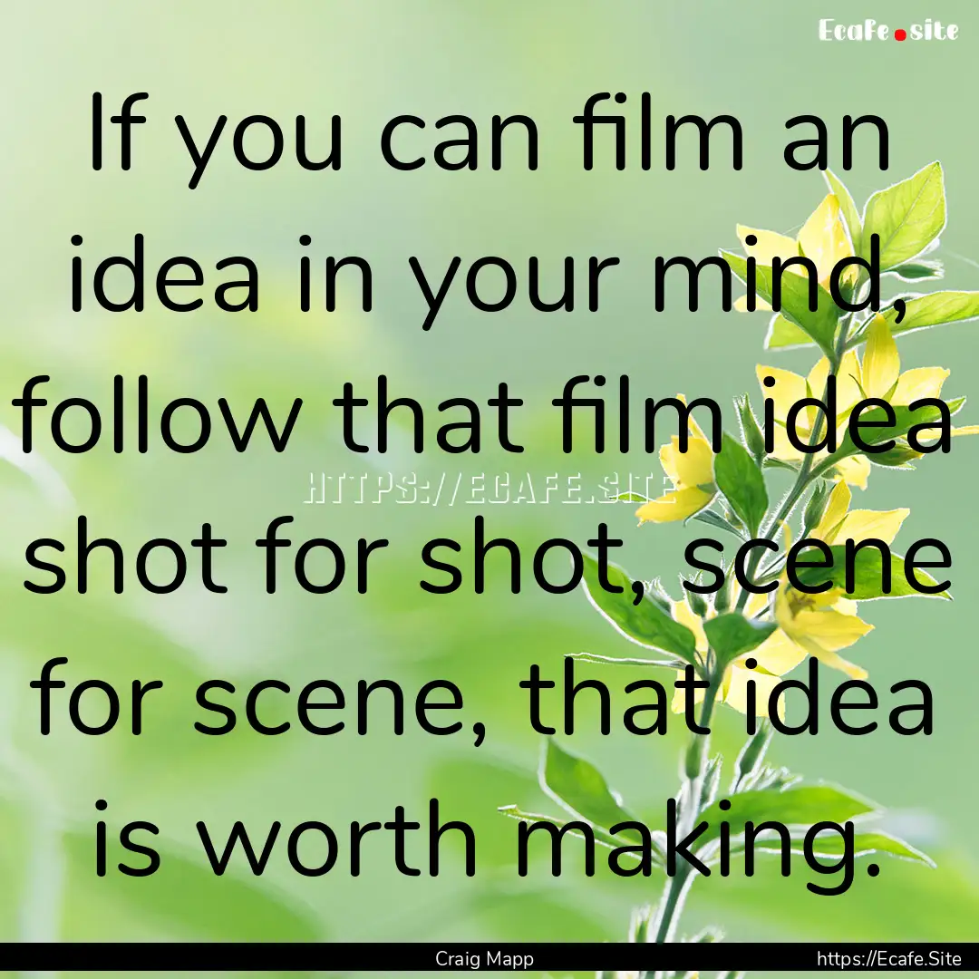 If you can film an idea in your mind, follow.... : Quote by Craig Mapp