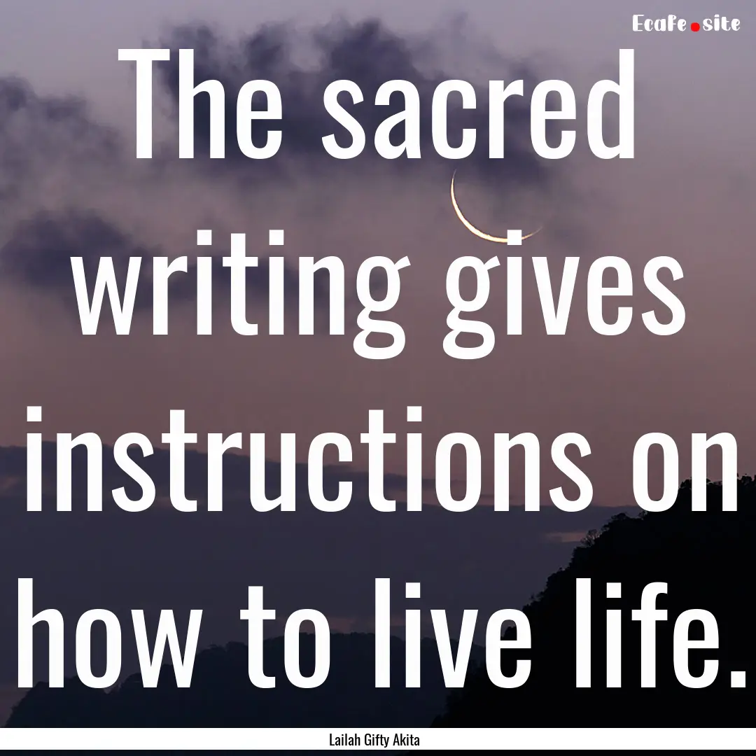 The sacred writing gives instructions on.... : Quote by Lailah Gifty Akita