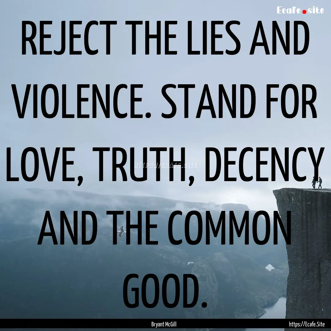 REJECT THE LIES AND VIOLENCE. STAND FOR LOVE,.... : Quote by Bryant McGill