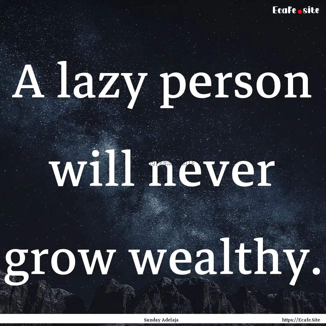 A lazy person will never grow wealthy. : Quote by Sunday Adelaja