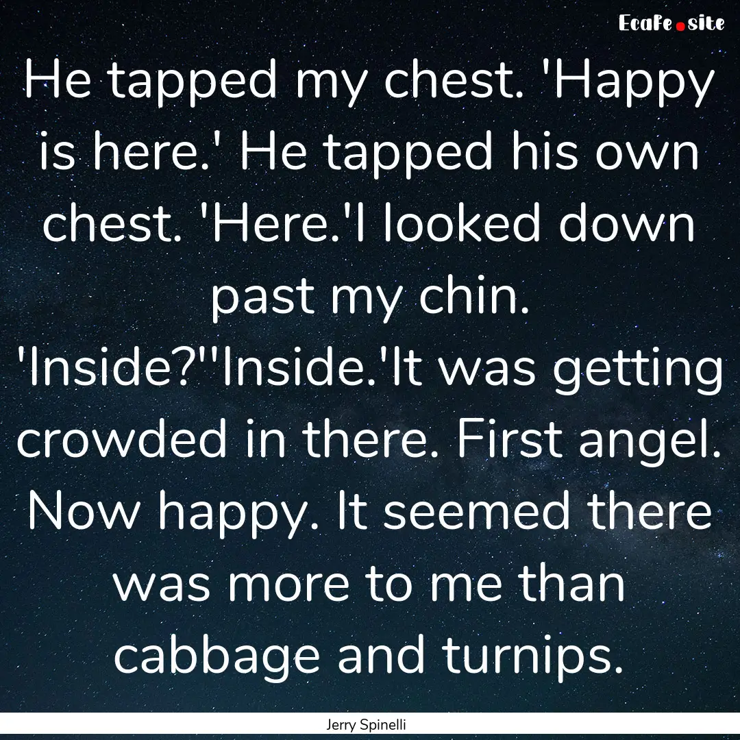 He tapped my chest. 'Happy is here.' He tapped.... : Quote by Jerry Spinelli