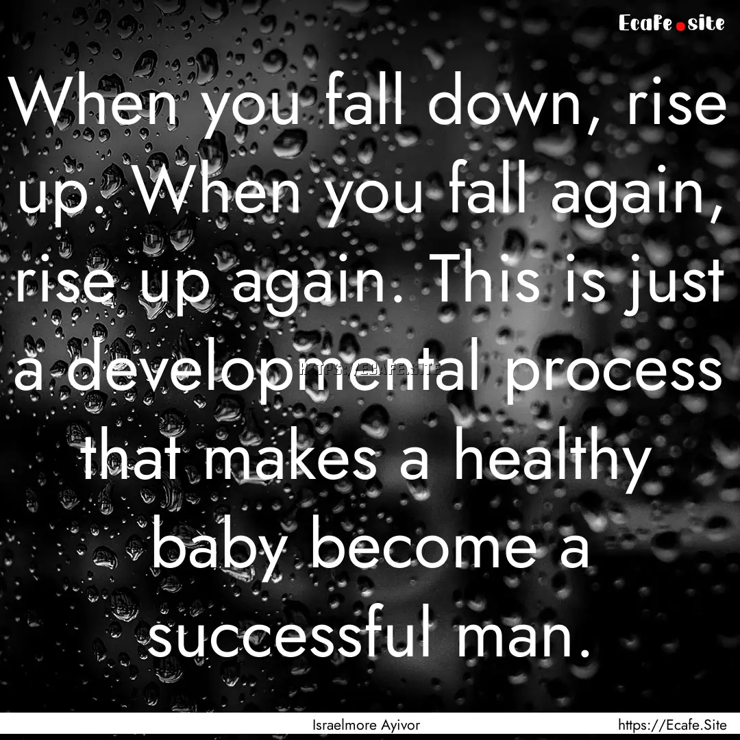 When you fall down, rise up. When you fall.... : Quote by Israelmore Ayivor