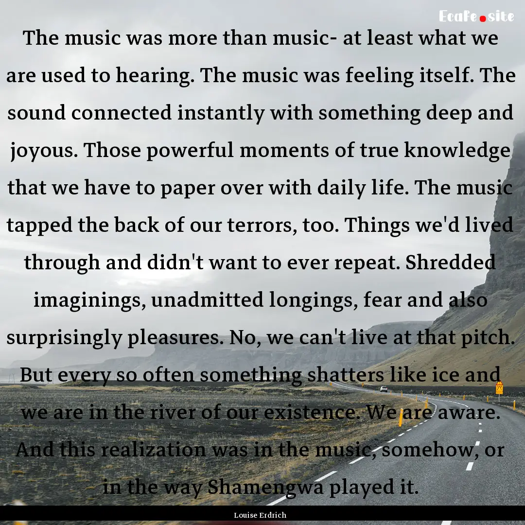 The music was more than music- at least what.... : Quote by Louise Erdrich