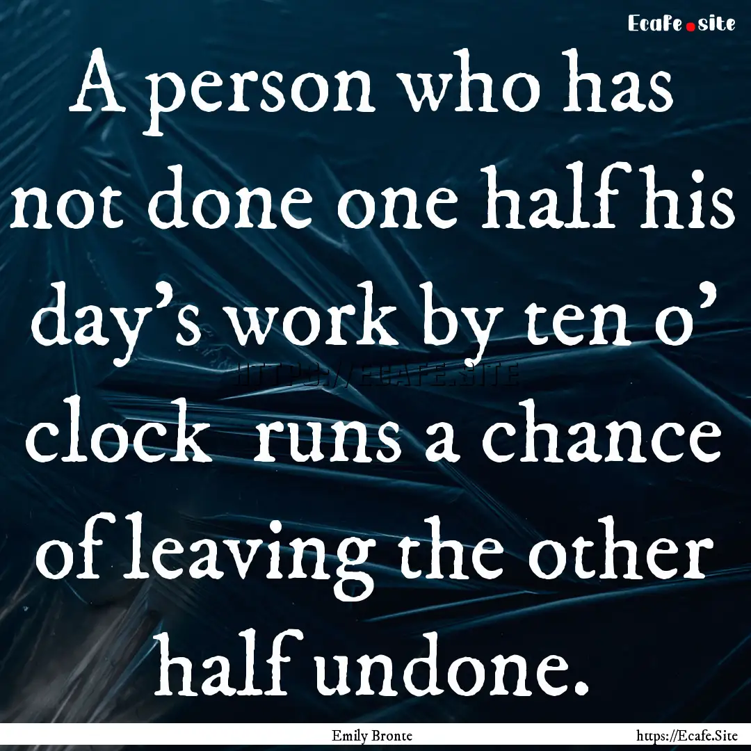 A person who has not done one half his day's.... : Quote by Emily Bronte