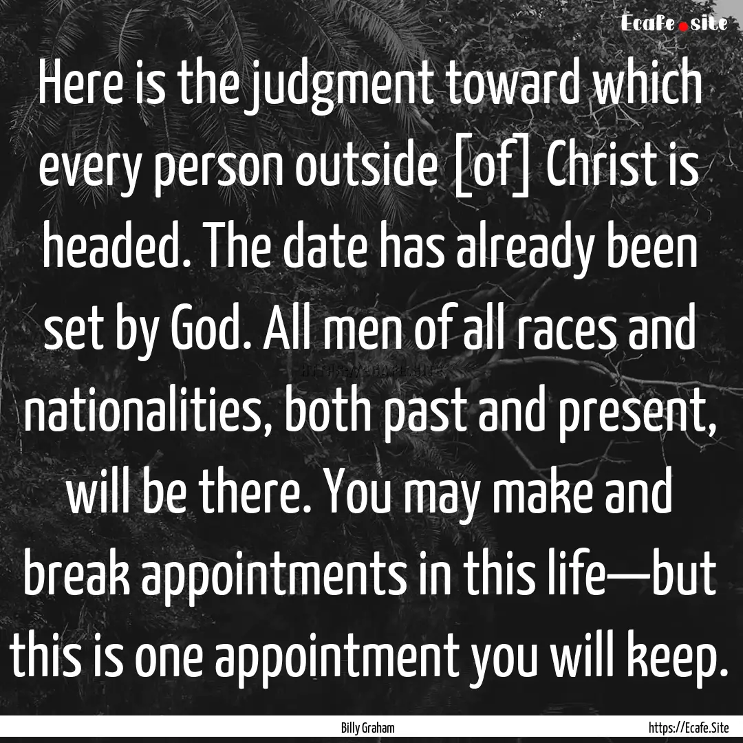 Here is the judgment toward which every person.... : Quote by Billy Graham