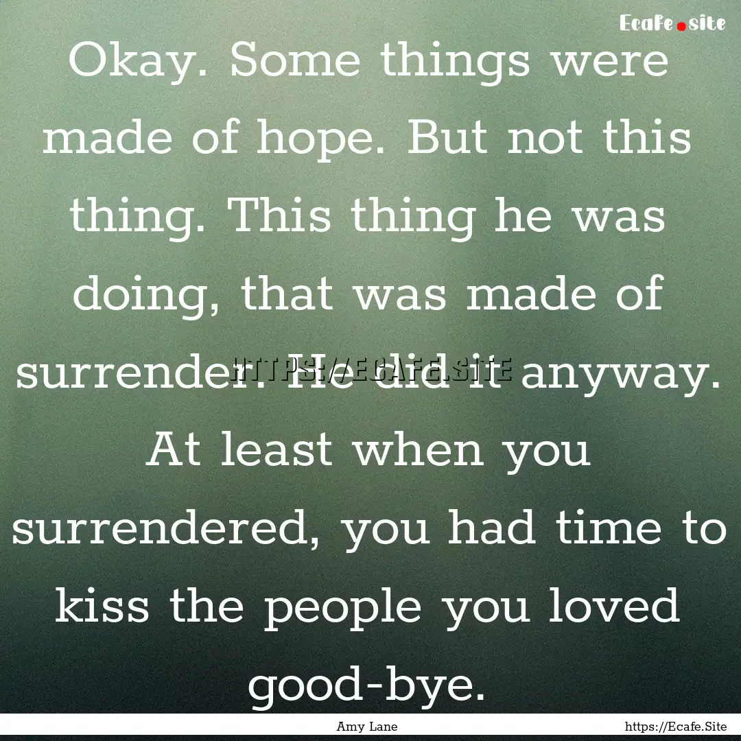 Okay. Some things were made of hope. But.... : Quote by Amy Lane