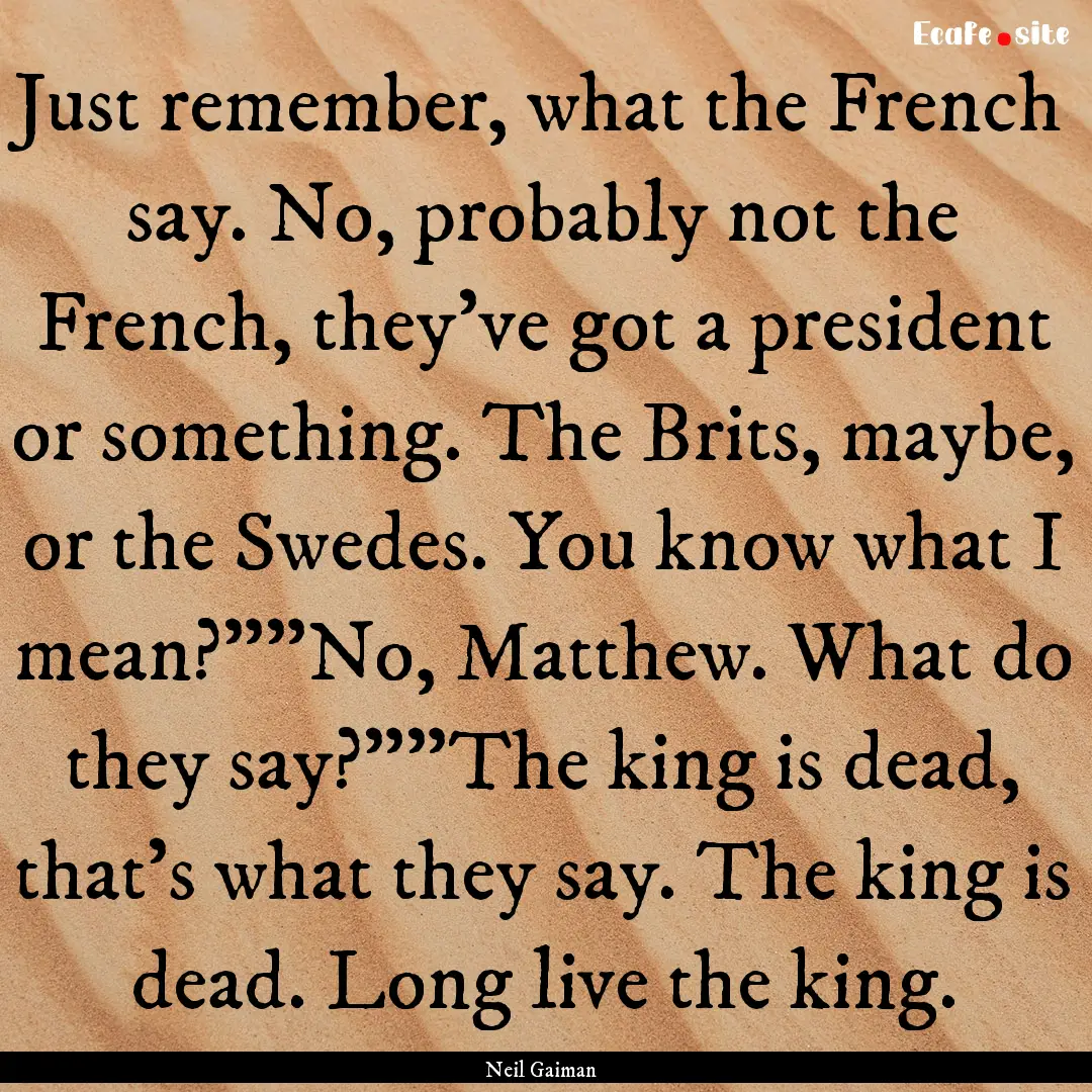 Just remember, what the French say. No, probably.... : Quote by Neil Gaiman