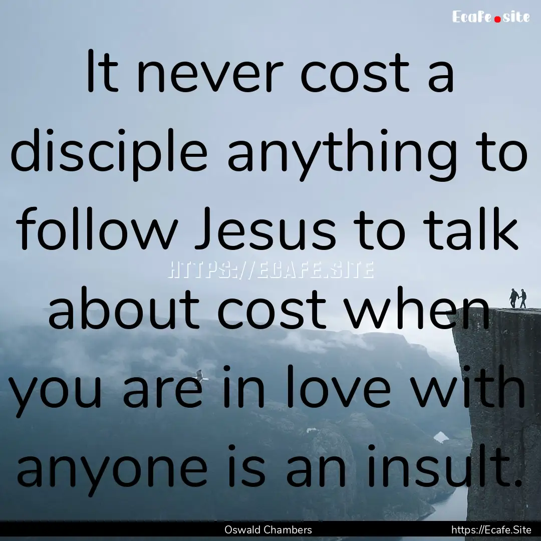 It never cost a disciple anything to follow.... : Quote by Oswald Chambers